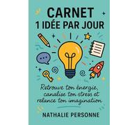 Carnet 1 idée par jour : Retrouve ton énergie, canalise ton stress et relance ton imagination: Un guide-carnet créatif pour stimuler ton esprit, ... Drôles & Sans Filtre by Nathalie PERSONNE)