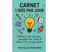 Carnet 1 idée par jour : Retrouve ton énergie, canalise ton stress et relance ton imagination: Un guide-carnet créatif pour stimuler ton esprit, ... Drôles & Sans Filtre by Nathalie PERSONNE)