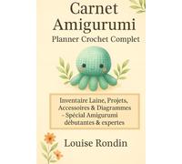 Carnet Amigurumi: Planner Crochet Complet - Inventaire Laine, Projets, Accessoires & Diagrammes - Spécial Amigurumi Débutantes & Expertes (Collection Crochet - Louise Rondin)