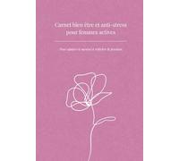 Carnet bien être et anti-stress pour femmes actives: Pour apaiser le mental et relâcher la pression