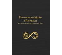 Carnet & Chéquier d’Abondance (version couleur): Carnet de manifestation pour attirer la prospérité, poser ses intentions, visualiser ses rêves et cultiver un état d’esprit positif (infini)