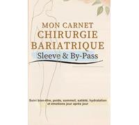Carnet Chirurgie Bariatrique : Sleeve & By-Pass - Suivi bien-être, poids, sommeil, satiété, hydratation et émotions jour après jour: Journal petit ... émotionnelle après ta chirurgie bariatrique.