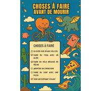 Carnet choses à faire avant de mourir: Le cahier parfait pour rire, écrire, imaginer des choses folles, n'avoir aucun regret et offrir un moment de ... scolaire, anniversaire, départ à la retraite