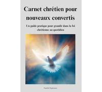 Carnet chrétien pour nouveaux convertis: Un guide pratique pour grandir dans la foi chrétienne au quotidien