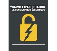 Carnet d’Attestation de Consignation Électrique : Registre pratique pour le suivi des opérations de consignation et de mise hors tension - Format A4 - ... d’Attestation de Consignation Électrique