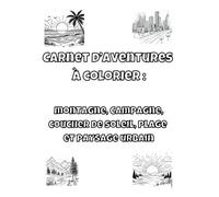 Carnet d’Aventures à colorier : montagne, campagne, coucher de soleil, plage et paysage urbain