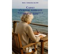 Carnet d’écriture inspirante 60+: 60 jours pour raconter vos souvenirs et stimuler votre créativité (La collection des 60+)