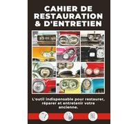 CARNET D’ENTRETIEN ET DE RESTAURATION: La solution simple et efficace pour restaurer, réparer et entretenir votre voiture de collection