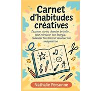 Carnet d’habitudes créatives: Dessiner, écrire, chanter, bricoler… pour retrouver ton énergie, canaliser ton stress et relancer ton imagination ... Drôles & Sans Filtre by Nathalie PERSONNE)