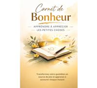 Carnet de Bonheur - Apprendre à Apprécier les Petites Choses: Un guide simple pour cultiver la gratitude et retrouver le plaisir des choses essentielles