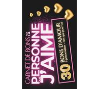 Carnet de Bons pour La Personne que j'aime - 30 bons d'amour à personnaliser: Idée Cadeau pour sa/son Partenaire, Femme, Homme, Couple pour Mariage, Saint Valentin, Anniversaire et toute occasion