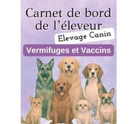 Carnet de bord de l'éleveur canin. Registre de suivi des vaccins, vermifuges et antiparasitaires. Carnet à remplir