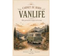 Carnet de Bord Vanlife: Journal de Voyage à Remplir pour Van, Fourgon Aménagé et Camping-Car. Pages de Préparation, Check-lists, 30 Étapes, Budget et Souvenirs. Intérieur Couleur. Idée Cadeau.