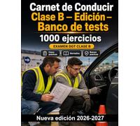 Carnet de Conducir Clase B - Edición - Banco de tests: 1000 ejercicios: Preparación completa sobre señales, prioridades, rotondas, adelantamientos y conducción segura en cualquier vía