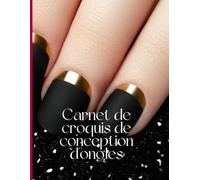 Carnet de Croquis de Conception d'ongles: Créez, planifiez et maîtrisez vos idées de conception d'ongles avec modèles vierges pour esquisser, ... et les professionnelles de la manucure