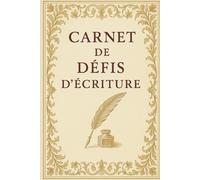 Carnet de Défis d’Écriture: 100 idées pour libérer ta créativité