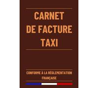 Carnet de Facture Taxi: Carnet de Facturation pour Suivi Rigoureux de l'activité des chauffeurs de Taxi | Conforme à la Réglementation Française | 120 Pages