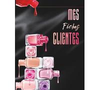 Carnet de Fiches Clientes: Fiches clientes professionnelles pour prothésiste ongulaire - Gestion, organisation et suivi complet des clientes - Outil essentiel pour développer ton activité beauté