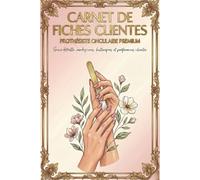 Carnet de Fiches Clientes Prothésiste Ongulaire Premium: Suivi détaillé, rendez-vous, historiques et préférences clientes
