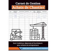 Carnet de Gestion d’Achats de Chantier : Registre professionnel pour suivi des matériaux, fournisseurs et dépenses: Cahier pratique pour artisans, maçons et entrepreneurs