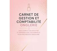 Carnet de Gestion et Comptabilité Onglerie: Suivi Complet des Recettes et Dépenses avec Vue Annuelle pour Prothésiste Ongulaire