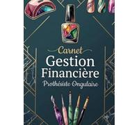 Carnet de Gestion Financière Prothésiste Ongulaire , Suivi des Revenus, Dépenses, Clientes et Rentabilité de votre Nail Business