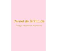 Carnet de Gratitude - Énergie Féminine & Abondance: ournal quotidien de positivité, intentions et affirmations pour transformer votre énergie