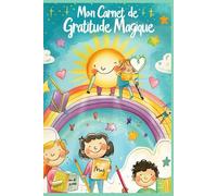✨ Carnet de Gratitude Magique pour les enfants ✨: ✨Journal de gratitude quotidien pour filles et garçons | Activité positive et créative pour exprimer ... la confiance et cultiver le bonheur✨