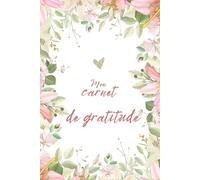 Carnet de Gratitude - Mes Moments de Bonheur au Quotidien: Journal guidé pour cultiver la gratitude, célébrer les petites victoires et retrouver la sérénité jour après jour