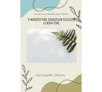 Carnet de gratitude pour femme: 5 minutes par jour pour cultiver le bien-être - Journal guidé 90 jours