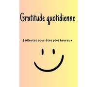 Carnet de gratitude quotidienne: 5 minutes pour être plus heureux