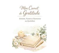Carnet de Gratitude : Un instant de douceur, de paix et de lumière au quotidien: Journal de gratitude | Affirmations positives | Bien-être quotidien | ... personnel | Routines positives matin et soir