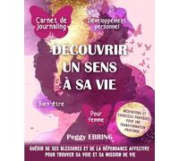 Carnet de journaling bien-être et développement personnel pour femme - Découvrir un sens à sa vie: Guérir de ses blessures et de la dépendance affective pour trouver sa voie et sa mission de vie
