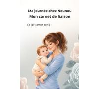 Carnet de liaison assistante maternelle parents: Ma journée chez Nounou