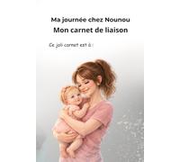 Carnet de liaison assistante maternelle parents: Ma journée chez Nounou