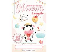 Carnet de Liaison Nounou à remplir 300 jours de suivi: Cahier de transmission Assistante maternelle - Parents pour suivre l'alimentation le sommeil et de son bébé ou son enfant pendant 1 année