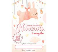 Carnet de Liaison Nounou à remplir 300 jours de suivi: Cahier de transmission Assistante maternelle - Parents pour suivre l'alimentation le sommeil et de son bébé ou son enfant pendant 1 année