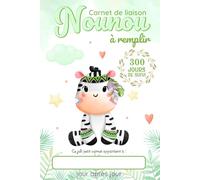 Carnet de Liaison Nounou à remplir 300 jours de suivi: Cahier de transmission Assistante maternelle - Parents pour suivre l'alimentation le sommeil et de son bébé ou son enfant pendant 1 année