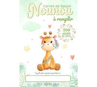 Carnet de Liaison Nounou à remplir: Cahier de transmission Assistante maternelle - Parents pour suivre l'alimentation le sommeil et de son bébé ou son enfant pendant 1 année