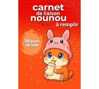 CARNET DE LIAISON NOUNOU, CRECHE, ASSISTANTE MATERNELLE: A REMPLIR 300 JOURS DE SUIVI, cahier de transmission assistante maternelle, Parents pour suivre son bébé ou son enfant pendant 1 année