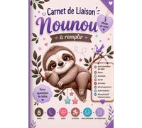 Carnet de liaison Nounou: Journal de suivi quotidien pour les parents et l'assistante maternelle - Repas, siestes, changes, activités, santé, messages, développement et souvenirs de l'enfant.