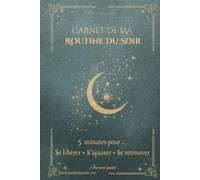 Carnet de ma routine du soir - Apaiser son esprit, relâcher la pression et retrouver le calme en 5 à 15 minutes: Journal guidé pour femmes et mamans ... soir (Creating Kalm - Rituels du quotidien)
