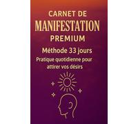 Carnet de Manifestation Premium - Méthode 33 Jours: Journal guidé pour reprogrammer votre esprit, attirer vos désirs et transformer votre réalité en 33 jours (Collection Manifestation Premium)