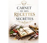 Carnet de Mes Recettes Secrètes: | GRAND FORMAT | CARNET À COMPLÉTER POUR CONSERVER, ORGANISER ET TRANSMETTRE VOS MEILLEURES RECETTES DE FAMILLE