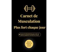 Carnet de Musculation Plus fort chaque jour: Ton journal d’entraînement pour noter tes séances, progresser et prendre du muscle