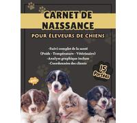 Carnet de Naissance pour Éleveurs de Chiens : Carnet de Suivi Complet - Vaccins, Poids et Santé - 15 portées bien détaillées de 12 chiots - Suivi Structuré & Graphiques Inclus