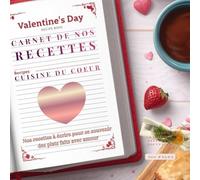 Carnet de nos recettes - Cuisine du cœur - Édition Valentine’s Day: Un carnet à remplir pour conserver les recettes, les souvenirs et les plats faits avec amour