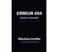 Carnet de note réunion humoristique - réunions inutiles - Erreur 404 - - Spécial Chef de projet: 130 Pages