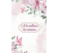 Carnet de notes A la meilleure des mamans: Cadeau original, magnifique pour la fête des mères, Noël, anniversaire, naissance, ... Cahier élégant avec ... mauve et violette. Carnet ligné de 120 pages