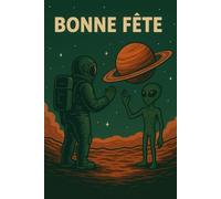 Carnet de notes Bonne fête: Carnet ligné 120 pages - Design original avec astronaute et extraterrestre - Cahier drôle pour anniversaire, fête, idées ... adultes fans de science-fiction et d’espace.